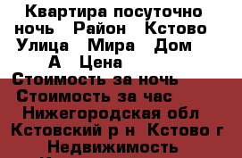 Квартира посуточно, ночь › Район ­ Кстово › Улица ­ Мира › Дом ­ 21А › Цена ­ 1 000 › Стоимость за ночь ­ 900 › Стоимость за час ­ 200 - Нижегородская обл., Кстовский р-н, Кстово г. Недвижимость » Квартиры аренда посуточно   . Нижегородская обл.